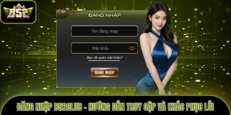 Đăng Nhập B52club - Hướng Dẫn Truy Cập Và Khắc Phục Lỗi