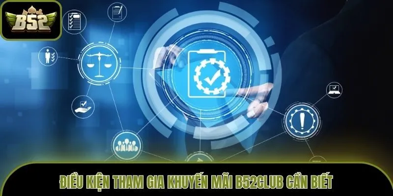 Điều kiện tham gia khuyến mãi B52club cần biết