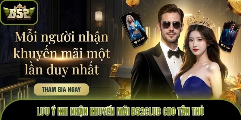 Lưu ý khi nhận khuyến mãi B52club cho tân thủ