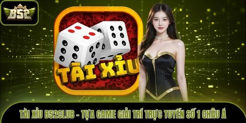 Tài Xỉu B52club - Tựa Game Giải Trí Trực Tuyến Số 1 Châu Á